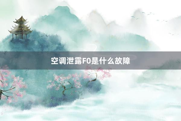 空调泄露F0是什么故障